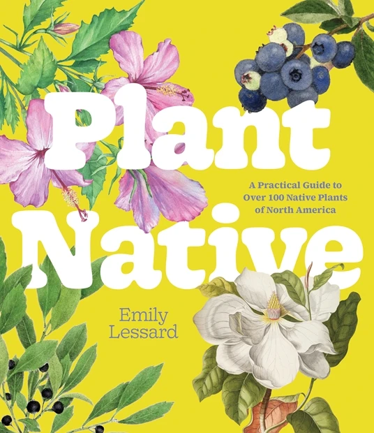 Cover of “Plant Native” by Emily Lessard, with hibiscus, blueberries and magnolia on yellow
